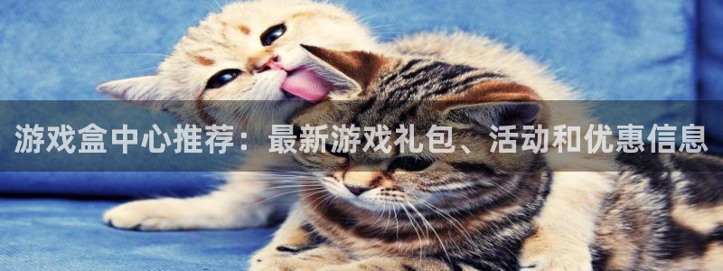 高德娱乐注册登录：游戏盒中心推荐：最新游戏礼包、活动和优惠信