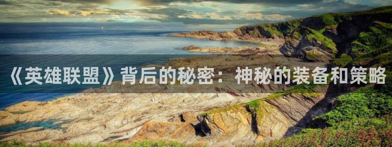 高德娱乐注册账号：《英雄联盟》背后的秘密：神秘的装备和策略