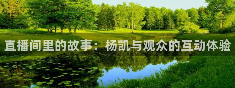 nba直播看球吧：直播间里的故事：杨凯与观众的互动体验